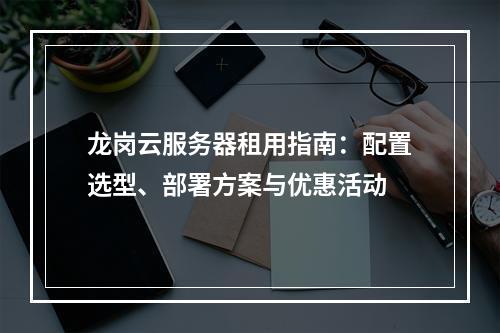 龙岗云服务器租用指南：配置选型、部署方案与优惠活动