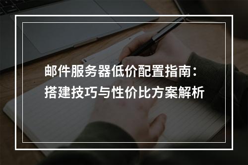 邮件服务器低价配置指南：搭建技巧与性价比方案解析