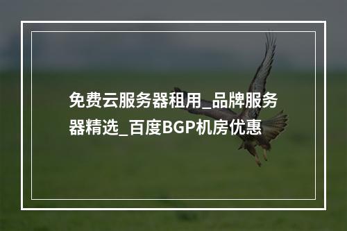 免费云服务器租用_品牌服务器精选_百度BGP机房优惠