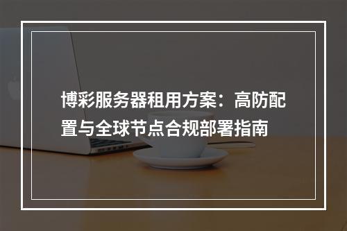 博彩服务器租用方案：高防配置与全球节点合规部署指南