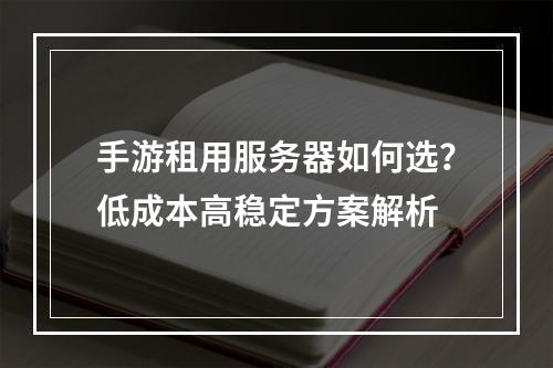 手游租用服务器如何选？低成本高稳定方案解析