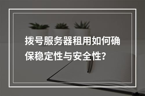 拨号服务器租用如何确保稳定性与安全性？
