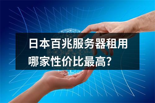 日本百兆服务器租用哪家性价比最高？