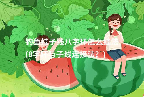 钓鱼挂子线八字环怎么挂法(8字环与子线连接法?)