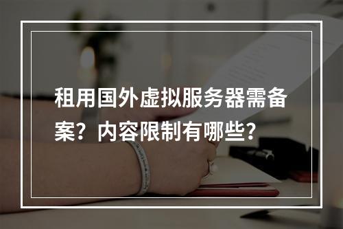 租用国外虚拟服务器需备案？内容限制有哪些？
