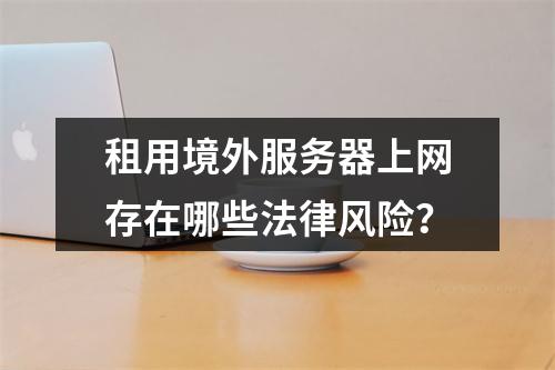 租用境外服务器上网存在哪些法律风险？