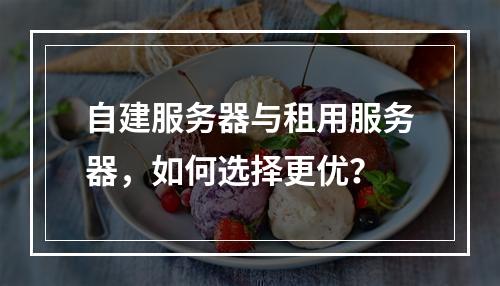 自建服务器与租用服务器，如何选择更优？