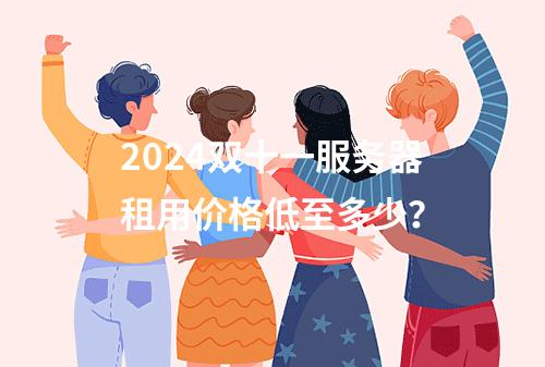 2024双十一服务器租用价格低至多少？