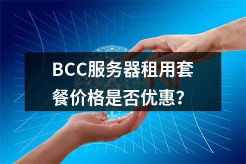 BCC服务器租用套餐价格是否优惠？