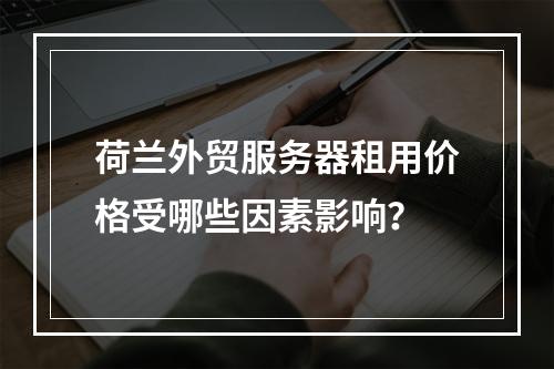 荷兰外贸服务器租用价格受哪些因素影响？