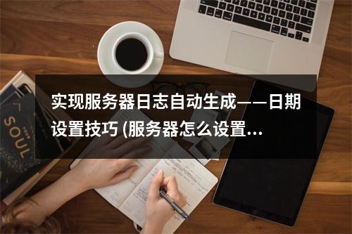 实现服务器日志自动生成——日期设置技巧 (服务器怎么设置可以自动按日期生成日志文件)