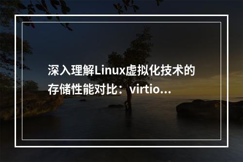 深入理解Linux虚拟化技术的存储性能对比:virtio与Vhost-user
