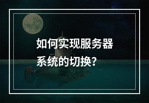 如何实现服务器系统的切换?