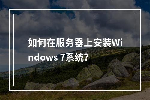 如何在服务器上安装Windows 7系统?