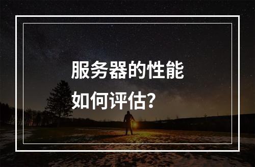 服务器的性能如何评估?