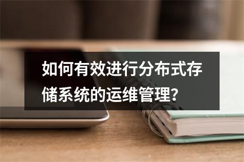如何有效进行分布式存储系统的运维管理?