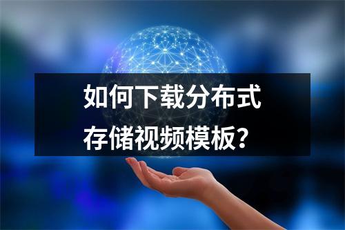 如何下载分布式存储视频模板?