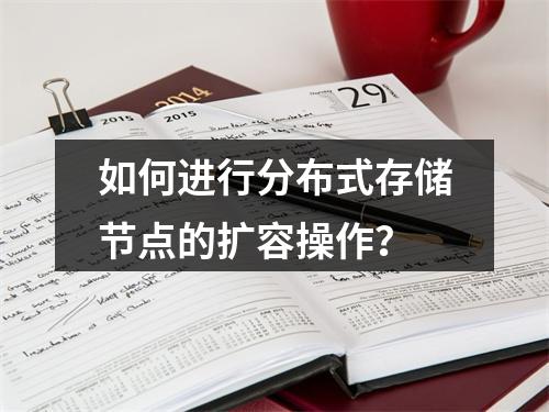 如何进行分布式存储节点的扩容操作?