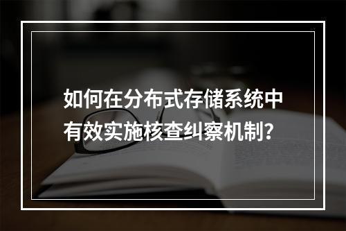 如何在分布式存储系统中有效实施核查纠察机制?