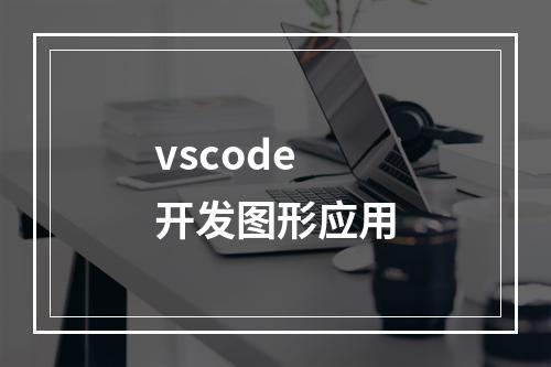 vscode开发图形应用