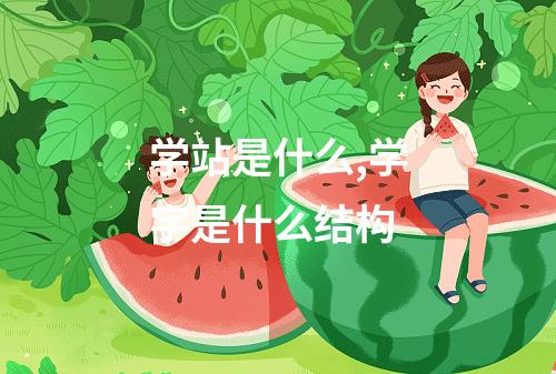 学站是什么,学字是什么结构