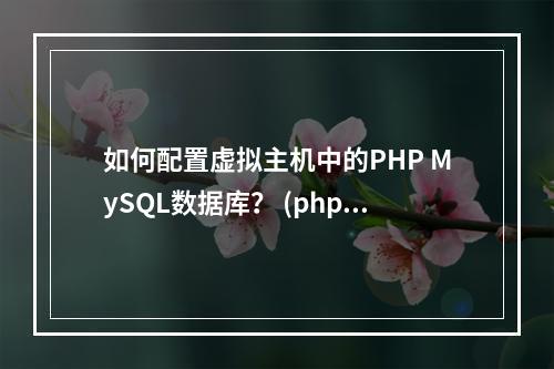 如何配置虚拟主机中的PHP MySQL数据库? (php mysql数据库 配置 虚拟主机)