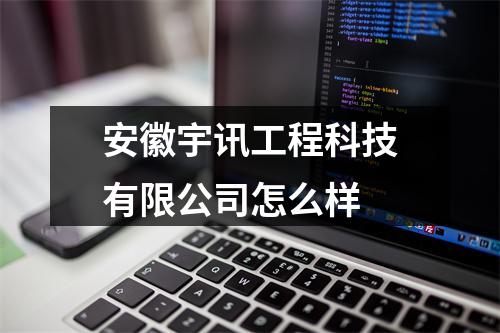 安徽宇讯工程科技有限公司怎么样