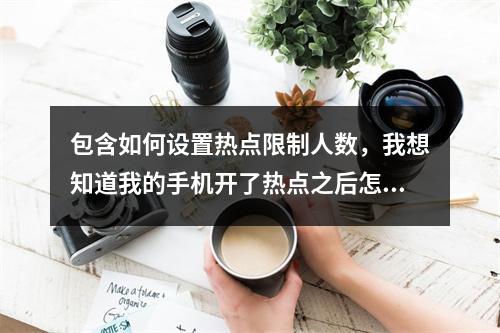 包含如何设置热点限制人数,我想知道我的手机开了热点之后怎样限制人数的词条