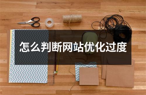 怎么判断网站优化过度