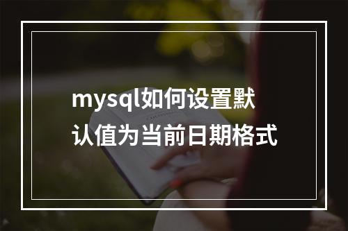 mysql如何设置默认值为当前日期格式