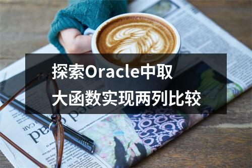 探索Oracle中取大函数实现两列比较