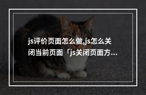 js评价页面怎么做,js怎么关闭当前页面「js关闭页面方法」