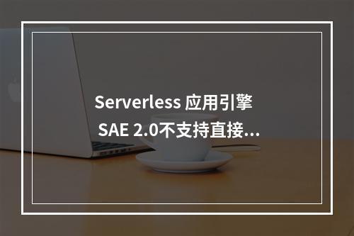 Serverless 应用引擎 SAE 2.0不支持直接上传zip包部署吗?