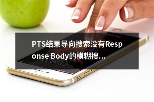 PTS结果导向搜索没有Response Body的模糊搜索项,不好去快速定位?