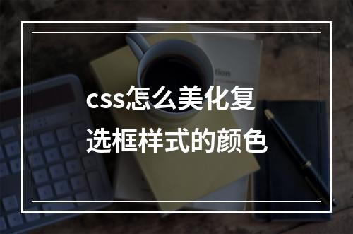 css怎么美化复选框样式的颜色