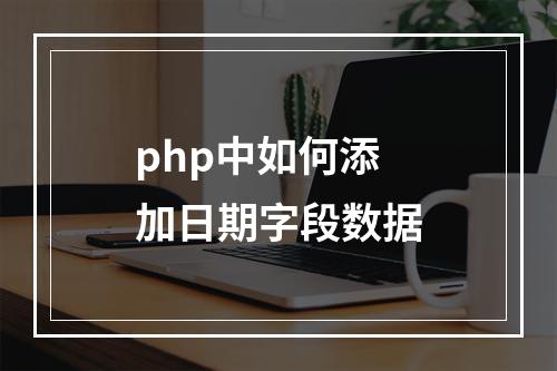 php中如何添加日期字段数据