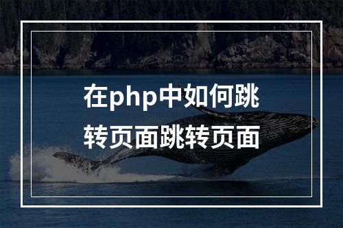 在php中如何跳转页面跳转页面