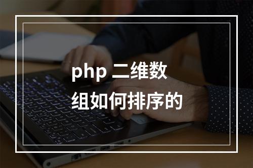 php 二维数组如何排序的