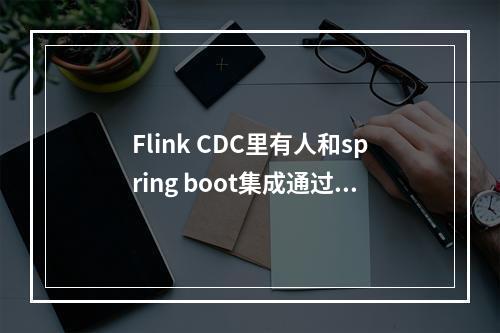 Flink CDC里有人和spring boot集成通过api调用启动任务吗?