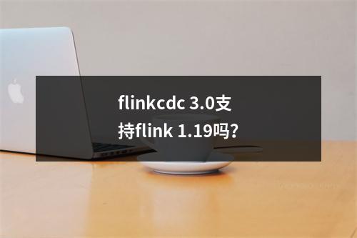 flinkcdc 3.0支持flink 1.19吗?