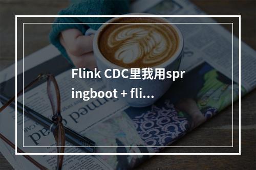 Flink CDC里我用springboot + flink,这个方案 也应该是可以的吧?