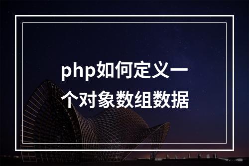 php如何定义一个对象数组数据