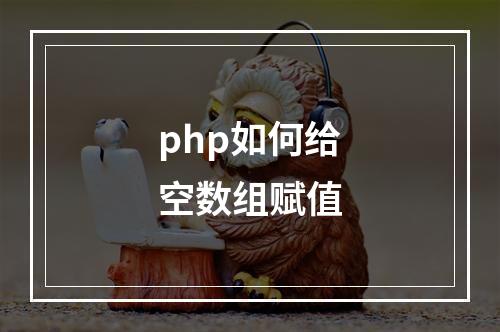 php如何给空数组赋值