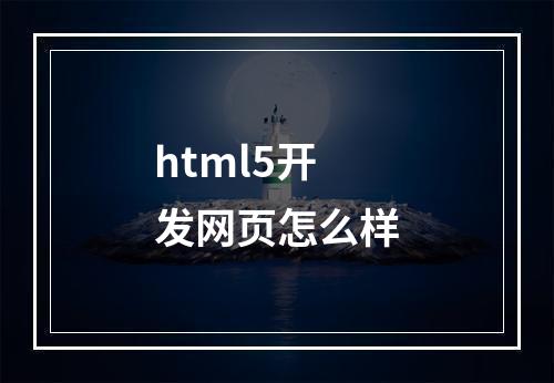 html5开发网页怎么样