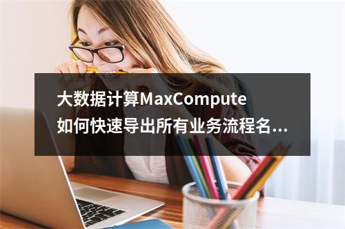 大数据计算MaxCompute如何快速导出所有业务流程名 + 节点名 + 调度配置信息,如何解决?
