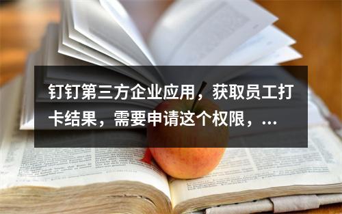 钉钉第三方企业应用,获取员工打卡结果,需要申请这个权限,这个权限有朋友看到过么?