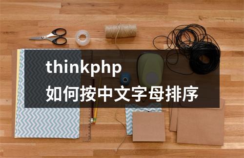 thinkphp 如何按中文字母排序