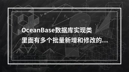 OceanBase数据库实现类里面有多个批量新增和修改的时候 只能执行部分不能全部执行 是什么原因啊