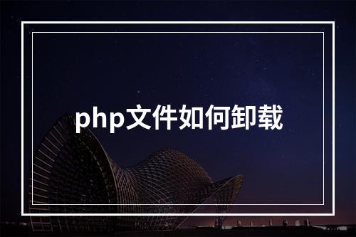 php文件如何卸载
