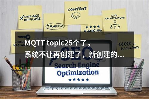 MQTT topic25个了,系统不让再创建了,新创建的group里边怎么创建topic?